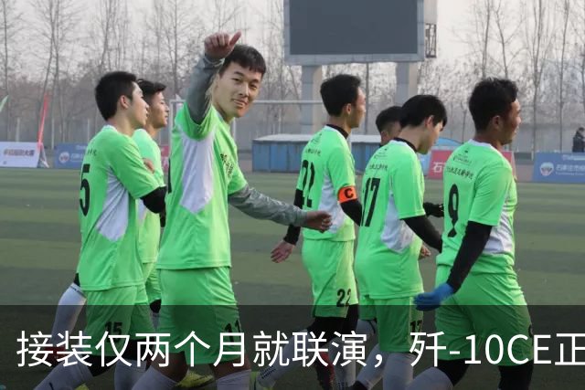 接装仅两个月就联演,歼-10CE正在改写中亚天空